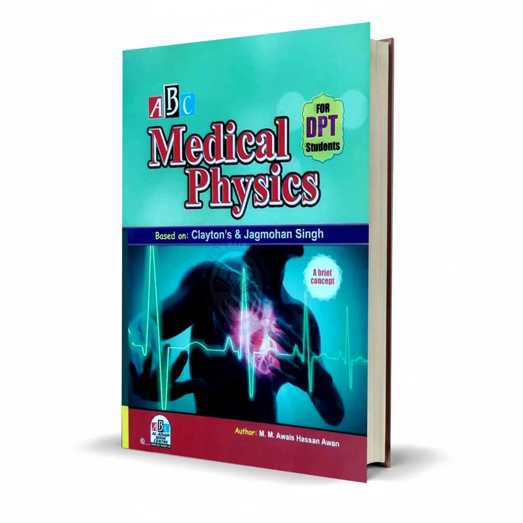 ABC Medical Physics for DPT Students Based on: Clayton's & Jagmohan Singh By M M Awais Hassan