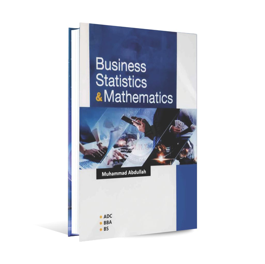 Business Statistics and Mathematics for ADC, BBA & BS Commerce by Muhammad Abdullah - MKG