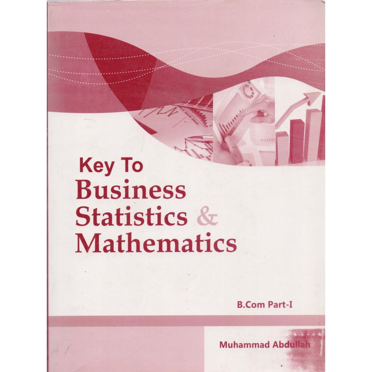 Key to Business Statistics and Mathematics for B.Com Part 1 By Muhammad Abdullah - MKG