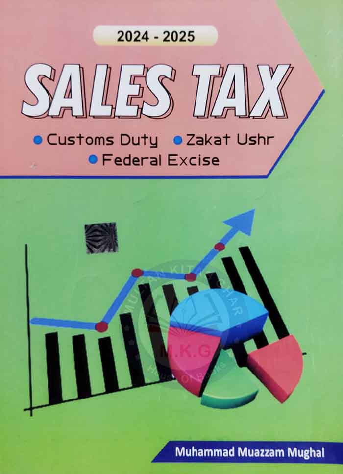 Sales Tax Customs Duty, Zakat Ushr, FRederal Excise New Edition 2024-2025 By Muhammad Muazzam Mughal,MKG