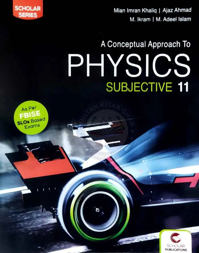 Scholar Series A Conceptual Approach to Physics Subjective for Class 11 By Mian Imran Khaliq Multan Kitab Ghar