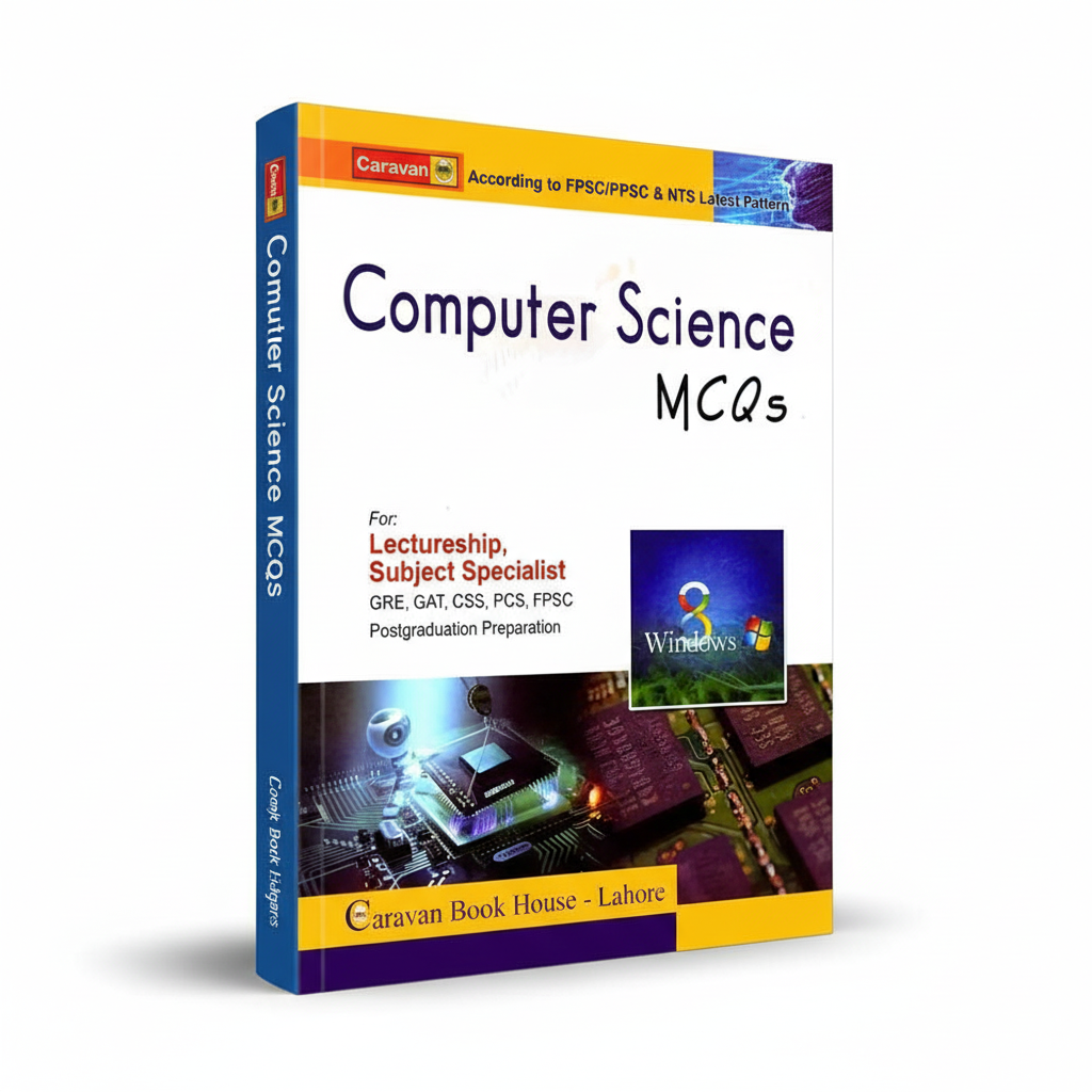Caravan Computer Science MCQS According to FPSC/PPSC & NTS Latest Pattern for Lectureship, Subject Specialist GRE, GAT, CSS, PCS & Postgraduate Preparation By CH. Ahmad Najib