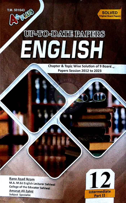 A Plus English Up To Date Papers for 12 (Intermediate part 2) Chapter Topic Wise Solution of 9 Board Papers Session 2012 to 2023 By Rana Asad Ikram Multan Kitab Ghar