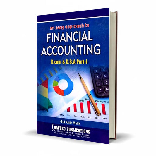 An Easy Approach to Financial Accounting for D.com & D.B.A Part-I By Gul Amir Malik