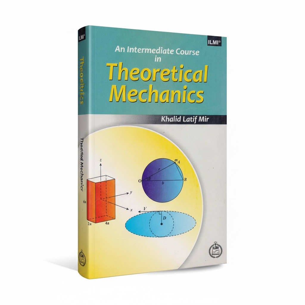 An Intermediate Course in Theoretical Mechanics by Khalid Latif Mir MKG