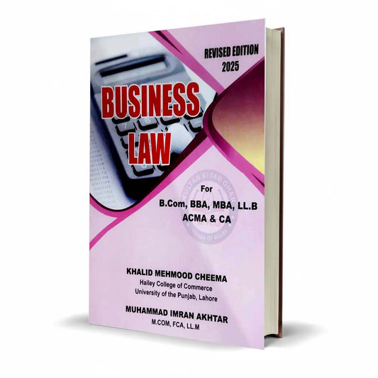 Business Law for B.Com,BBA,MBA,LL.B, ACMA and CA By Khalid Mahmood Cheema Edition 2025