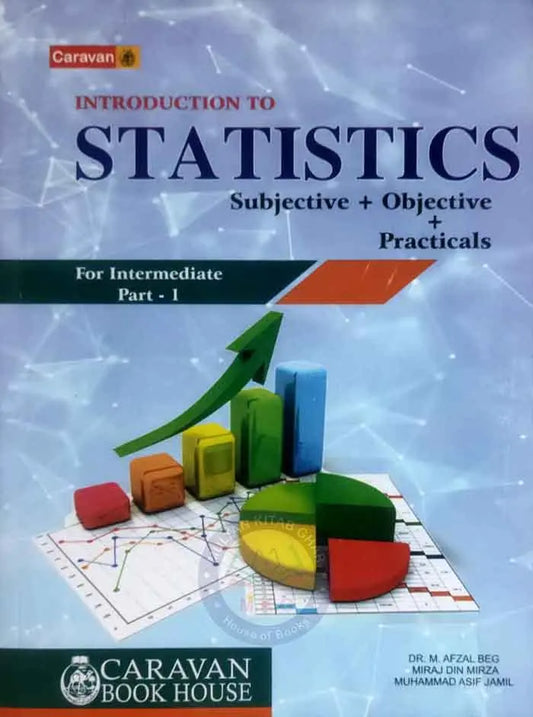 Caravan Introduction to Statistics (Subjective + Objective + Practical’s) for Intermediate Part-I By Dr. M. Afzal Beg and Miraj Din Mirza