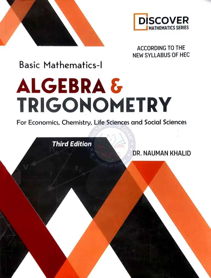 Discover Basic Mathematics - I Algebra Trigonometry for Economics, chemistry, Life Sciences and Social Sciences 3rd Edition By Dr. Nauman Khalid Multan Kitab Ghar