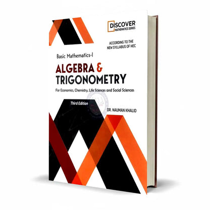 Discover Basic Mathematics - I Algebra Trigonometry for Economics, chemistry, Life Sciences and Social Sciences 3rd Edition By Dr. Nauman Khalid