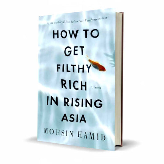 How to Get Filthy Rich in Rising Asia by Mohsin Hamid