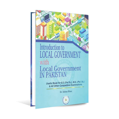 Introduction to Local Government with Local Government In Pakistan for B.S , M.A and all the other Competitive Examinations By Dr. Sultan Khan Multan Kitab Ghar