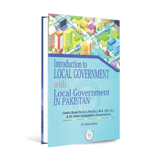 Introduction to Local Government with Local Government In Pakistan for B.S , M.A and all the other Competitive Examinations By Dr. Sultan Khan Multan Kitab Ghar