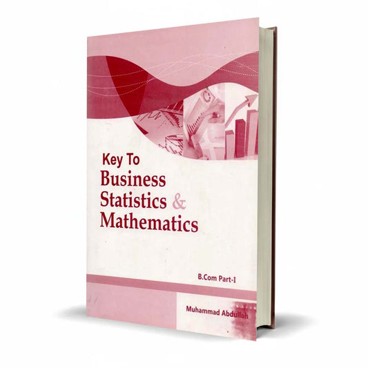 Key to Business Statistics and Mathematics for B.Com Part 1 By Muhammad Abdullah