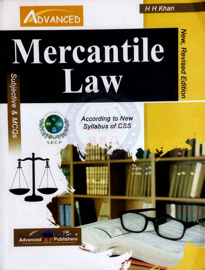 Advanced Mercantile Law for CSS ( According to New Syllabus ) Subjective + Objective By H H Khan Multan Kitab Ghar