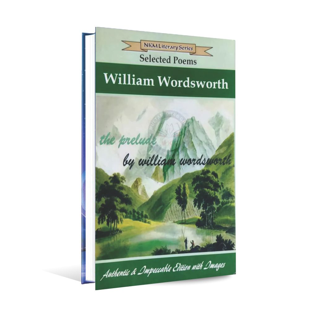 NKM William Wordsworth Selected Poems for M.A. English, by William Wordsworth, Compiled by Prof. Sohail Raza Siddiqui Multan Kitab Ghar