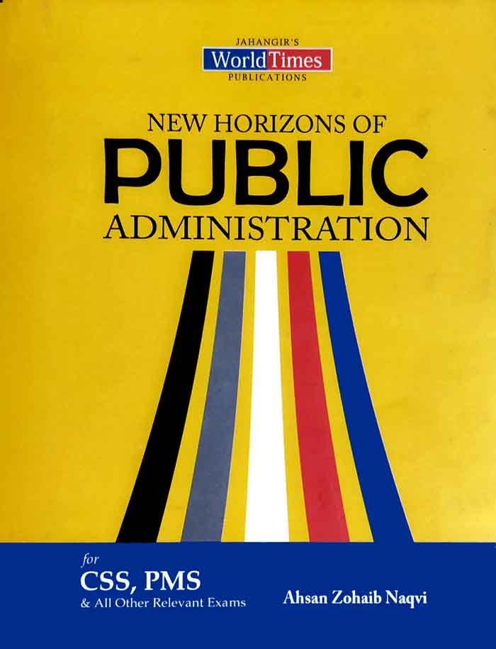 New Horizons of Public Administration for CSS, PMS by Ahsan Zohaib Naqvi - MKG