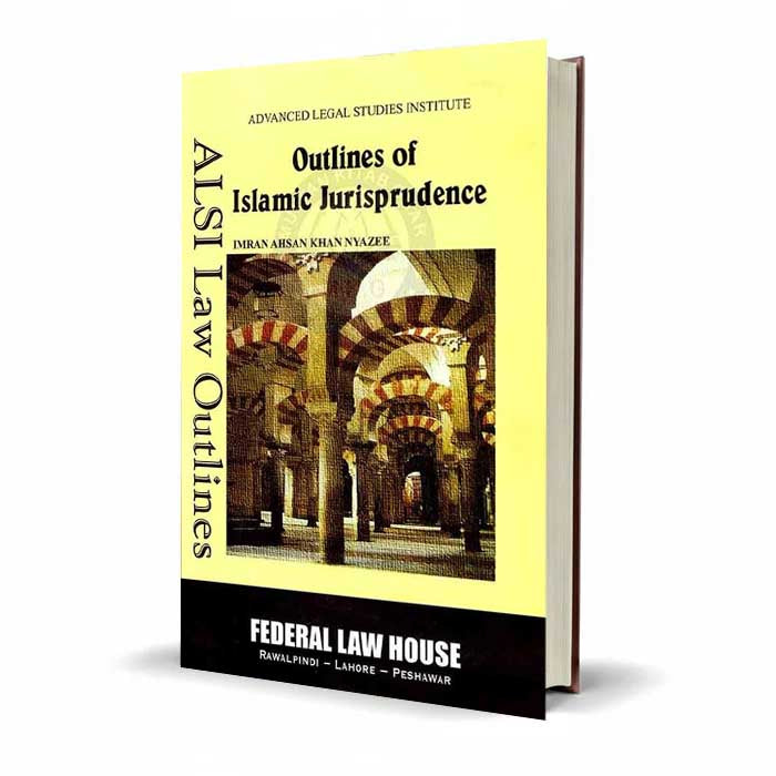 Outlines Of Islamic Jurisprudence ( ALSI Law Outlines ) By Imran Ahsan Khan Nyazee