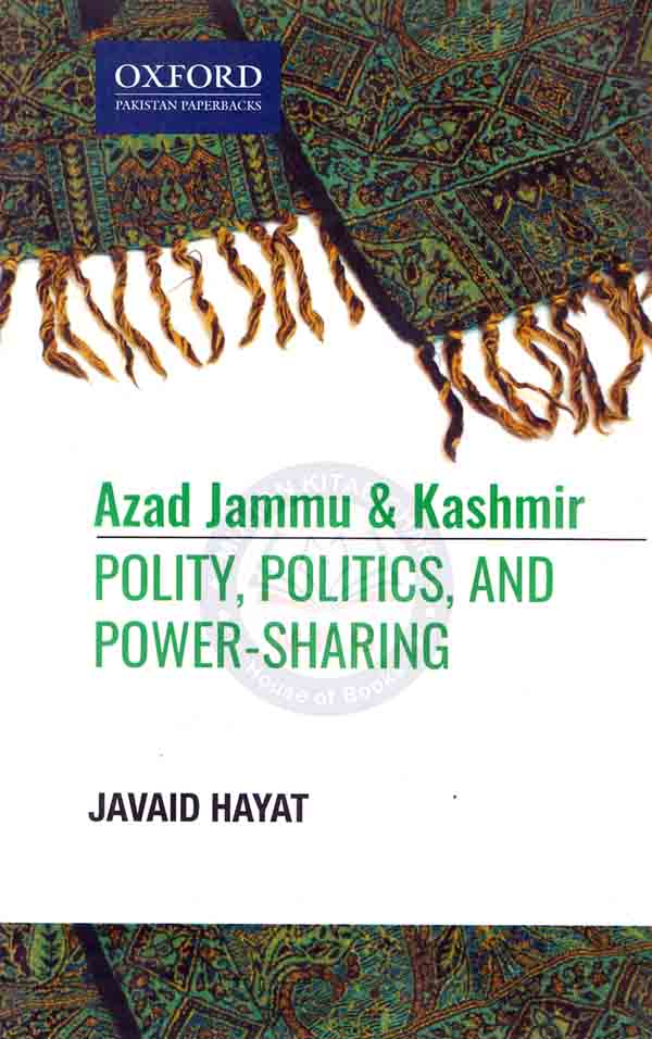 Oxford Azad Jammu & Kashmir Polity, Politics, and Power-Sharing By Javaid Hayat Multan Kitab Ghar