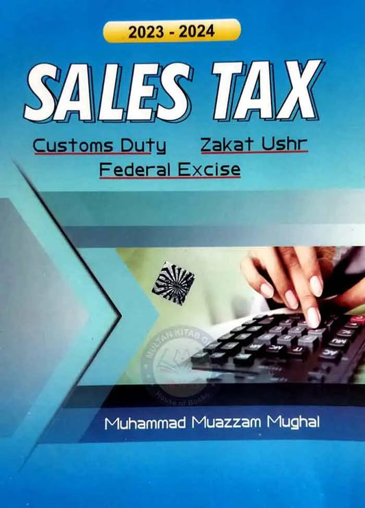 Sales Tax Customs Duty, Zakat Ushr, FRederal Excise New Edition 2023-2024 By Muhammad Muazzam Mughal
