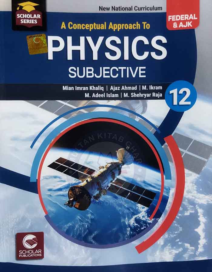 Scholar A Conceptual Approach To Physics Subjective for Grade 12 By Mian Imran Khaliq Multan Kitab Ghar
