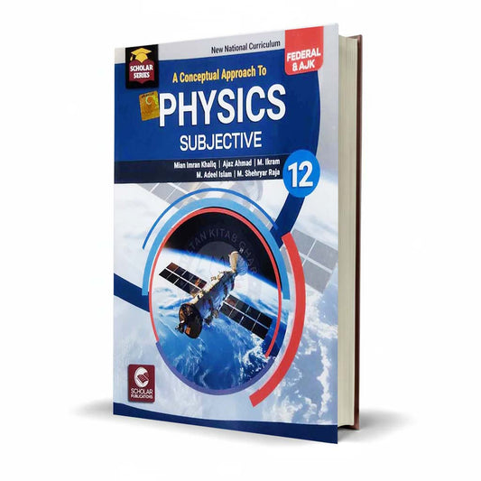 Scholar A Conceptual Approach To Physics Subjective for Grade 12 By Mian Imran Khaliq
