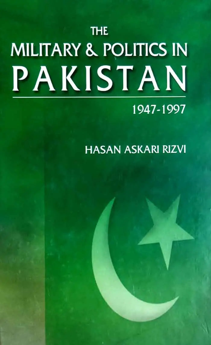 The Military and Politics in Pakistan 1947-1997 By Hasan Askari Rizvi Multan Kitab Ghar