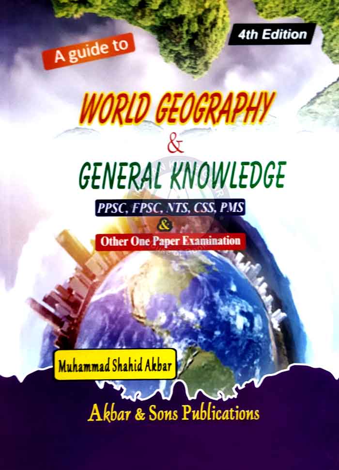 A Guide to World Geography General Knowledge for PPSC, FPSC, NTS by M Shahid Akbar Multan Kitab Ghar